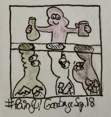 A cartoon drawing features a smiling pink character with a green bottle in one hand and a brown glass in the other. In front of him is a table with three openings, that lead to three creatures, a green, white and brown one, with worried looks observing the character. Their mouths are the openings in the table and one can see pieces of broken glass inside their bellies. The caption reads "#Painful Garbage Sep. 18”.