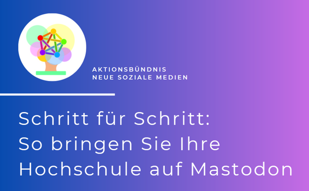 Das Bild zeigt die Titelseite unserer Kurzbroschüre mit dem Schriftzug: "Aktionsbündnis neue soziale Medien - Schritt für Schritt: So bringen Sie Ihre Hochschule auf Mastodon"
