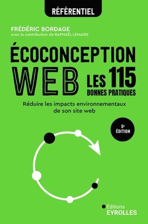 Couverture du livre Écoconception web, Les 115 bonnes pratiques, Réduire les impacts environnementaux de son site web. Cinquième édition. Frédéric Bordage avec la contribution de Raphaël Lemaire
