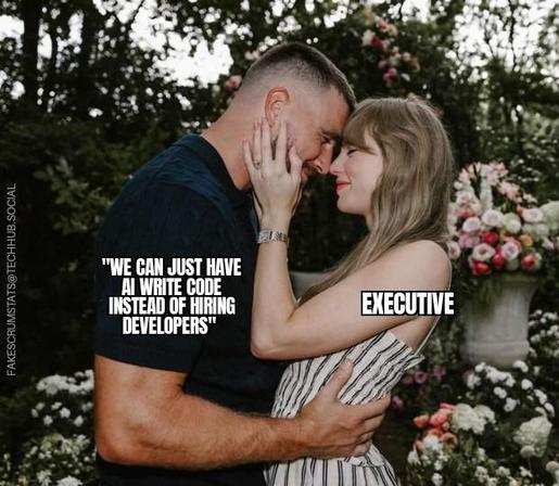 Taylor Swift labeled Executive in an engagement photo embrace with Travis Kelce who is labeled We can just have AI write code instead of hiring developers