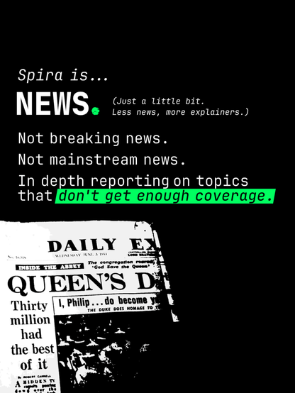 Spira is... NEWS. (Just a little bit. Less news, more explainers.) Not breaking news. Not mainstream news. In depth reporting on topics that don't get enough coverage.