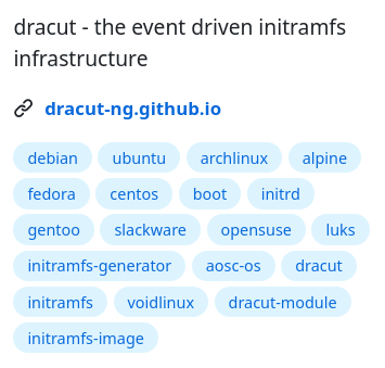 Screenshot of the named GitHub Topics pills for the dracut-ng project in the organisation of same name.

It reads

dracut - the event driven initramfs infrastructure

and some more pills for #boot #initrd #luks #initramfs-generator #dracut #initramfs #dracut-module #initramfs-image
