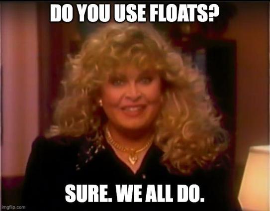 Sally Struthers is pictured from her infomercial in the 1980s where she sold remote educational packages using the line, “Do you want to make more money? Sure. We all do.” In this case her caption is, “Do you use floats? Sure. We all do.”