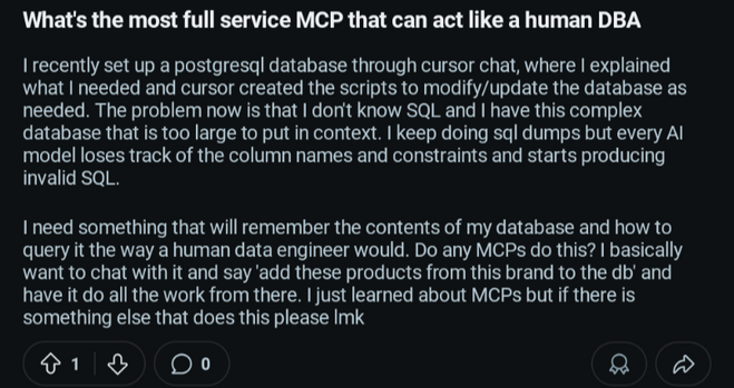 person on reddit asking for an MCP to administer the database they created using AI without knowing any SQL.