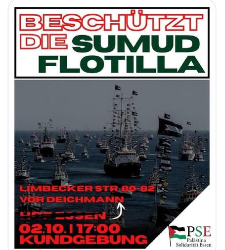 BESCHÜTZT
DIE SUMUD
FLOTILLA

LIMBECKER STR 80-82
VOR DEICHMANN

02.10.
17:00
KUNDGEBUNG

Palästina
Solidarität Essen