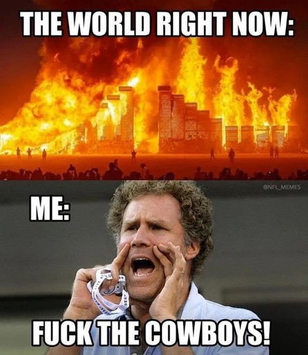 The world: on fire

Me: “Fuck the Cowboys!”