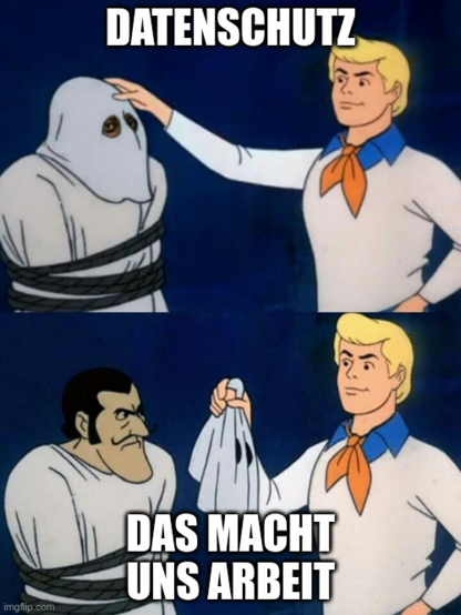 Scooby Doo „Maske runter“ Meme, oberes Panel „Datenschutz“, unteres Panel „Das macht uns Arbeit“