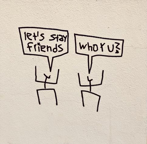 Two stick figures. One says: “Let’s stay friends”. The other replies: “Who r u?”