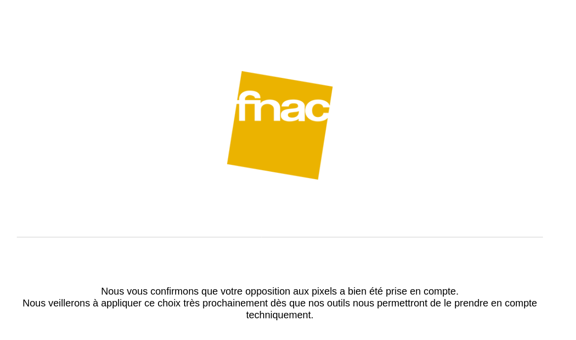 Capture d'écran d'une page du site de la FNAC indiquant : 
Nous vous confirmons que votre opposition aux pixels a bien été prise en compte.
Nous veillerons à appliquer ce choix très prochainement dès que nos outils nous permettront de le prendre en compte techniquement.